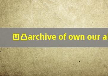 凹凸archive of own our all帕